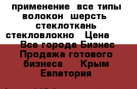 применение: все типы волокон, шерсть, стеклоткань,стекловлокно › Цена ­ 100 - Все города Бизнес » Продажа готового бизнеса   . Крым,Евпатория